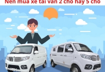 Nên mua xe tải van 2 chỗ hay 5 chỗ? So sánh chi tiết